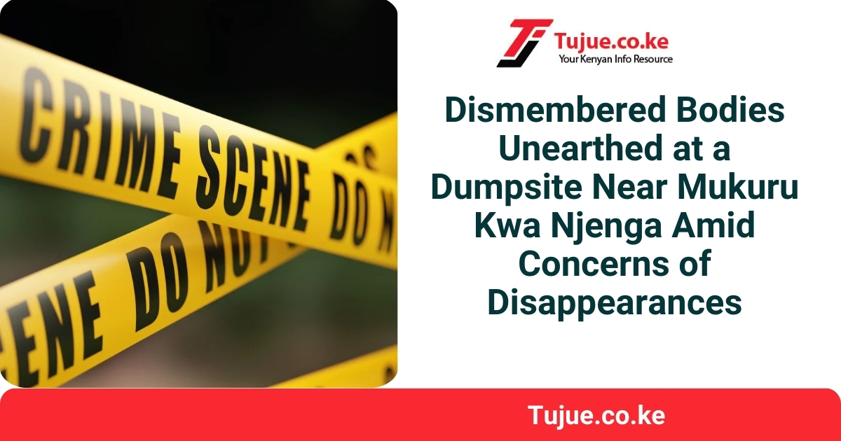 Dismembered Bodies Unearthed at a Dumpsite Near Mukuru Kwa Njenga Amid Concerns of Disappearances