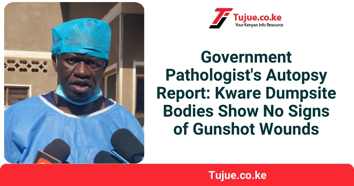 Government Pathologist’s Autopsy Report: Kware Dumpsite Bodies Show No Signs of Gunshot Wounds