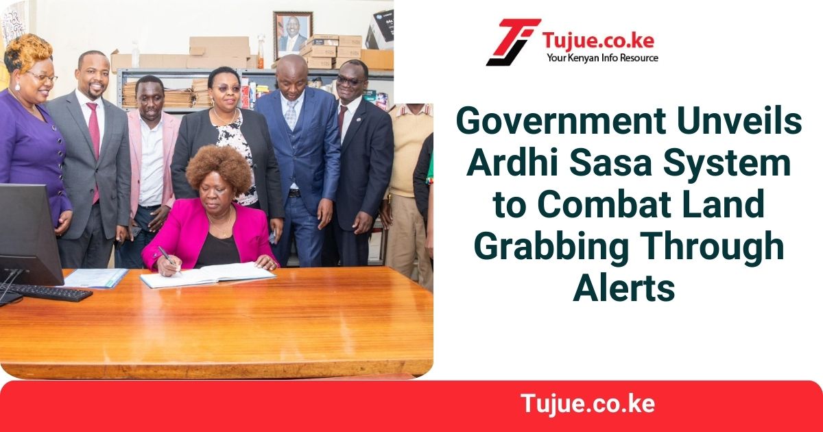 Government Unveils Ardhi Sasa System to Stop Land Grabbing Through Alerts 