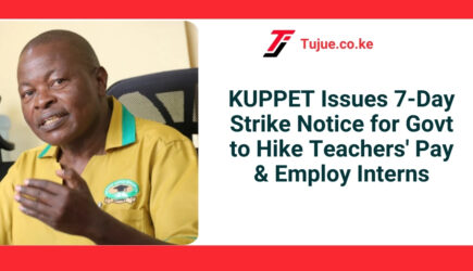 KUPPET Issues 7-Day Demand Notice for Govt to Hike Teachers’ Pay & Employ Interns