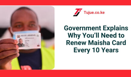 Government Explains Why You’ll Need to Renew Maisha Card Every 10 Years