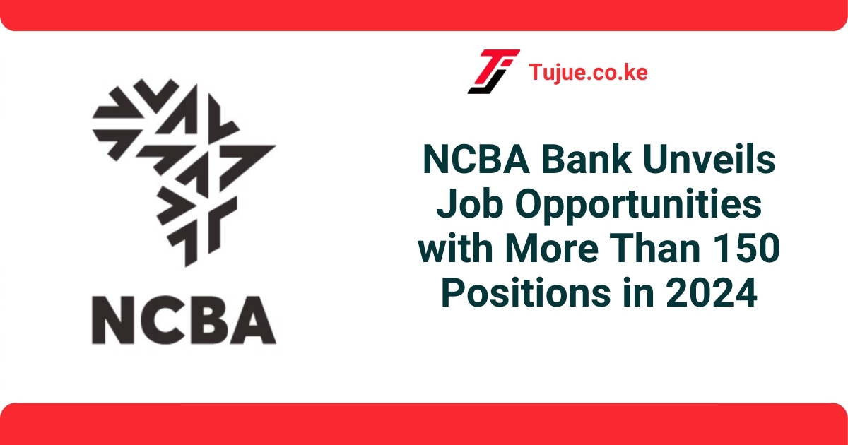 NCBA Bank Unveils Job Opportunities with More Than 150 Positions in 2024