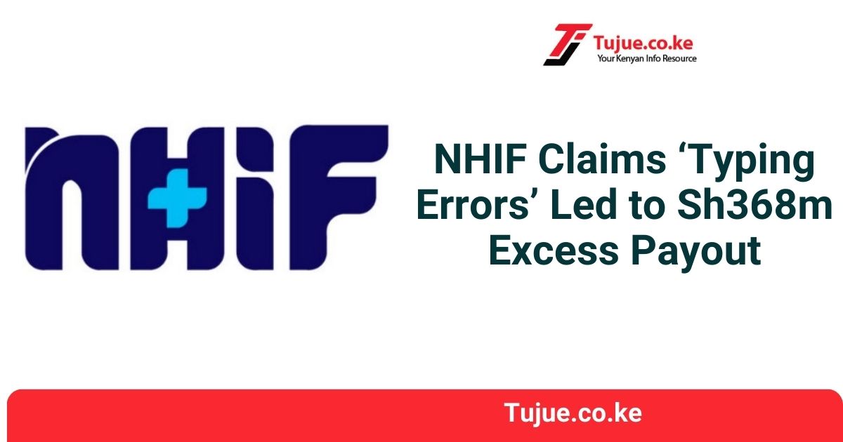 NHIF Claims ‘Typing Errors’ Led to Sh368m Excess Payout (1)