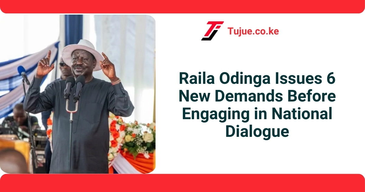 Raila Issues 6 New Demands Before Engaging in National Dialogue