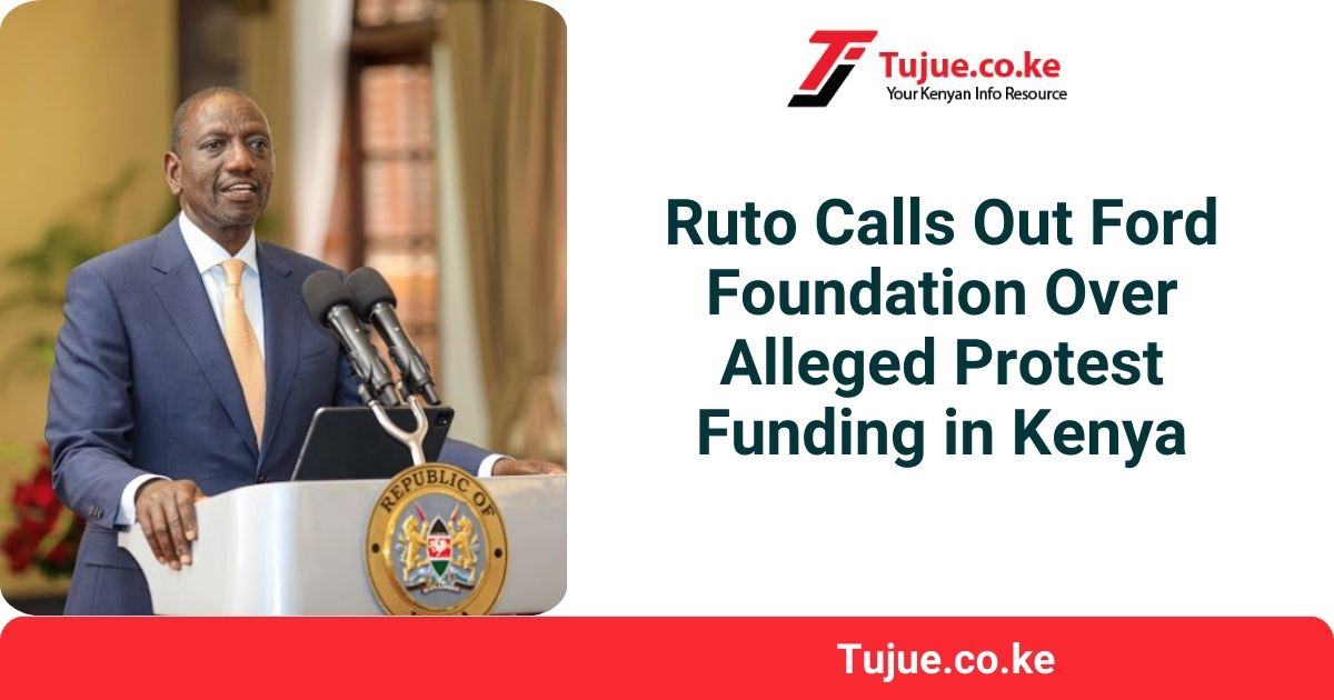 Ruto Calls Out Ford Foundation Over Alleged Protest Funding in Kenya