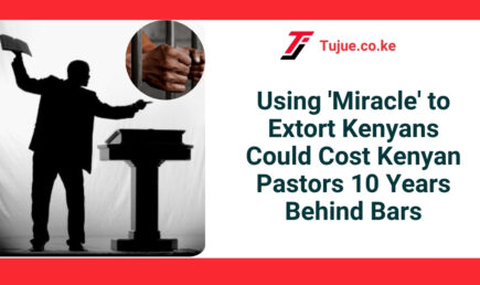 Using ‘Miracle’ to Extort Kenyans Could Cost Kenyan Pastors 10 Years Behind Bars