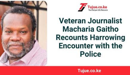 Veteran Journalist Macharia Gaitho Recounts Harrowing Encounter with the Police