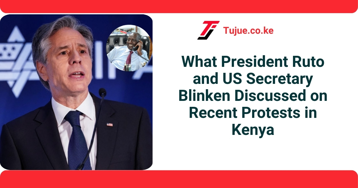 What President Ruto and US Secretary Blinken Discussed on Recent Protests in Kenya