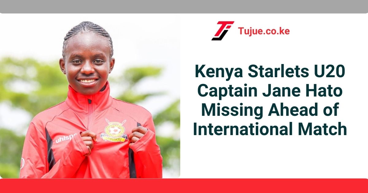 Kenya Starlets U20 Captain Jane Hato Missing Ahead of International Match