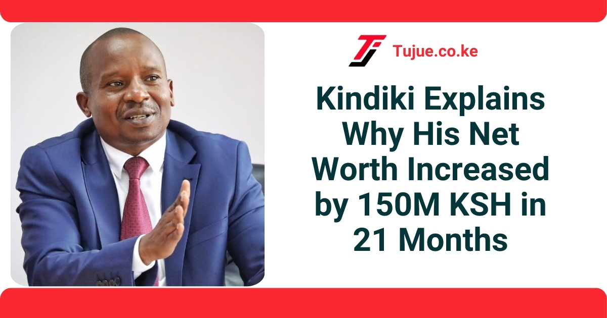 Kindiki Explains Why His Net Worth Increased by 150M KSH in 21 Months