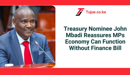 Treasury Nominee John Mbadi Reassures MPs Economy Can Function Without Finance Bill