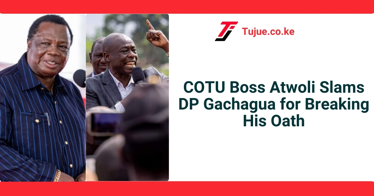 COTU Boss Atwoli Slams DP Gachagua for Breaking His Oath