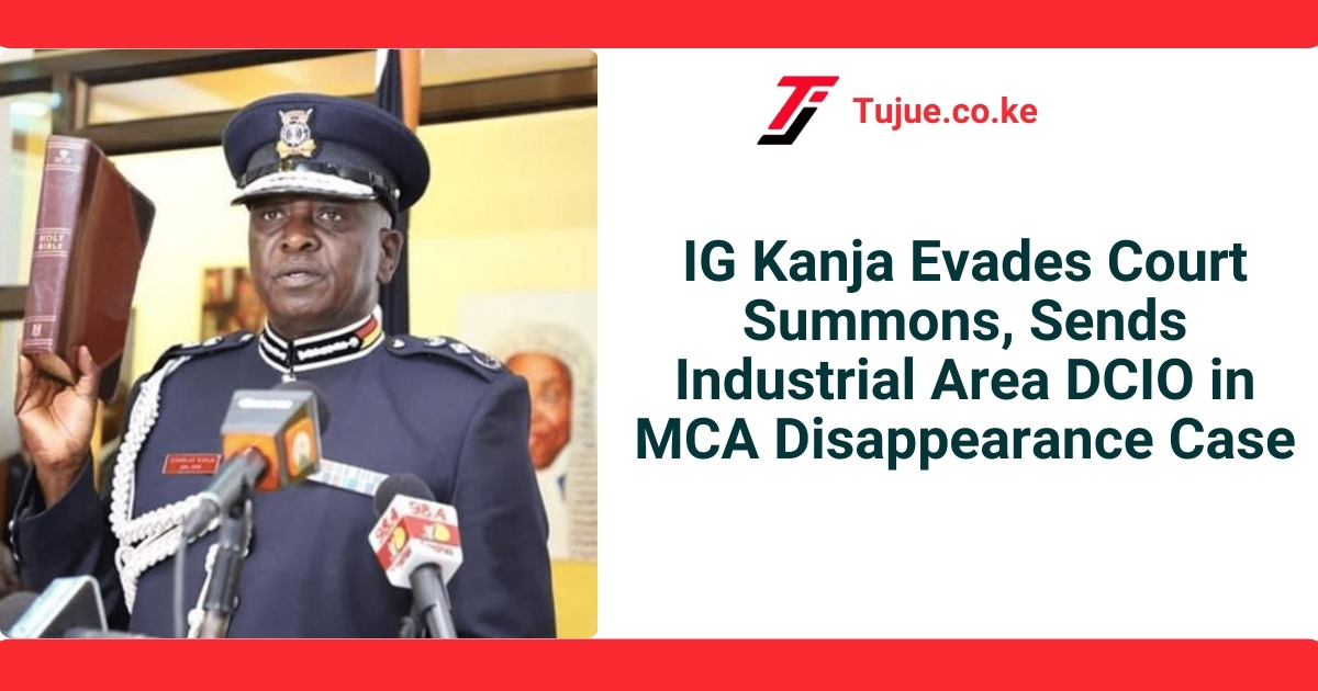 IG Kanja Evades Court Summons, Sends Industrial Area DCIO in MCA Disappearance Case