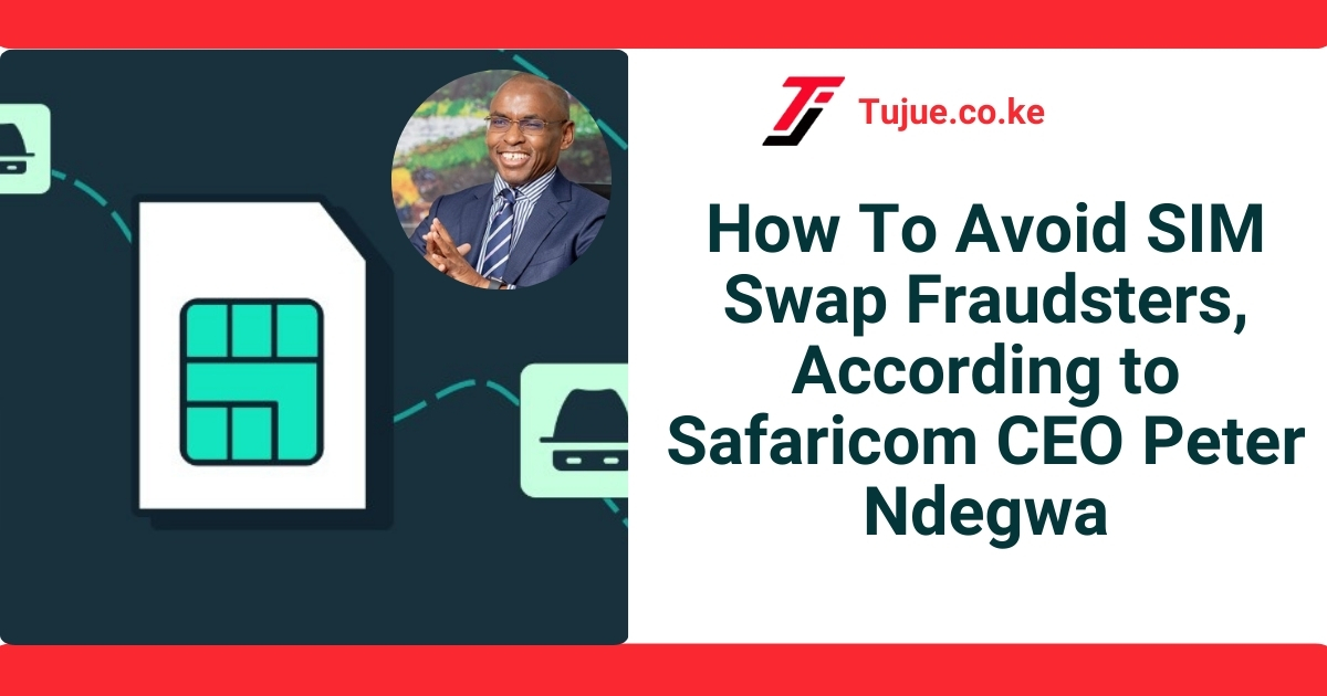 How To Avoid SIM Swap Fraudsters, According to Safaricom CEO Peter Ndegwa