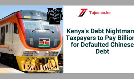 Kenya’s Debt Nightmare: Taxpayers to Pay Billions for Defaulted Chinese Debt