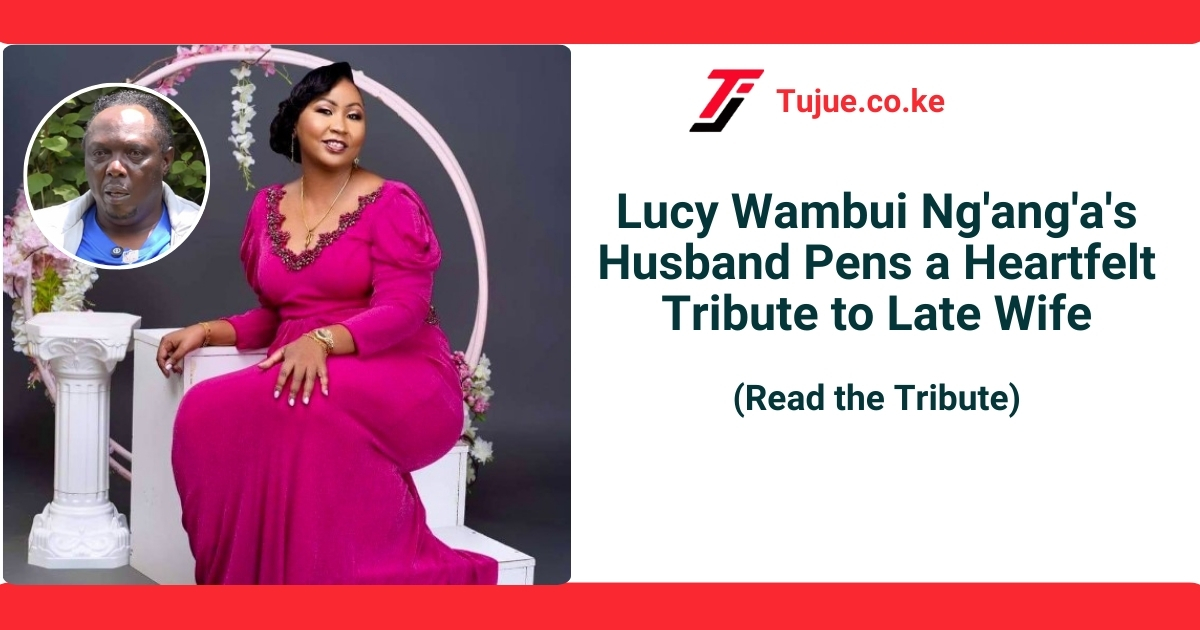 Lucy Wambui Ng’ang’a’s Husband Pens a Heartfelt Tribute to Late Wife