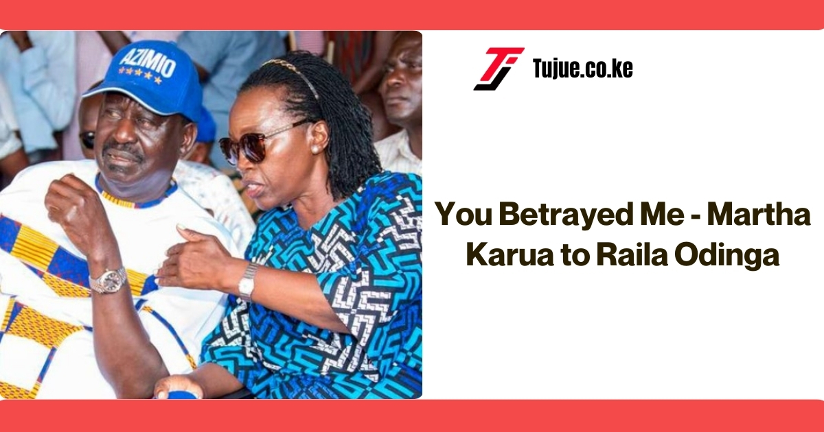 You Betrayed Me - Martha Karua to Raila Odinga