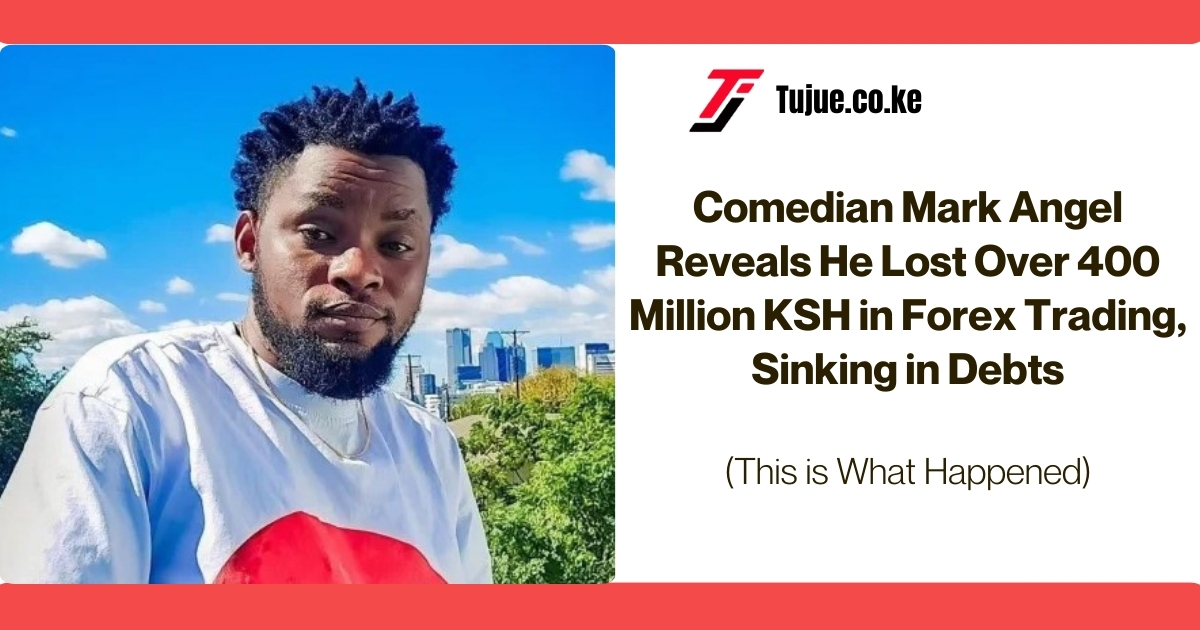 Comedian Mark Angel Reveals He Lost Over 400 Million KSH in Forex Trading, Sinking in Debts