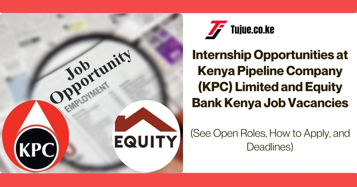 Internship Opportunities at Kenya Pipeline Company (KPC) Limited and Equity Bank Kenya Job Vacancies