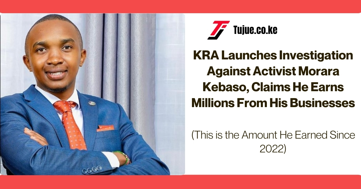 KRA Launches Investigation Against Activist Morara Kebaso, Claims He Earns Millions From His Businesses