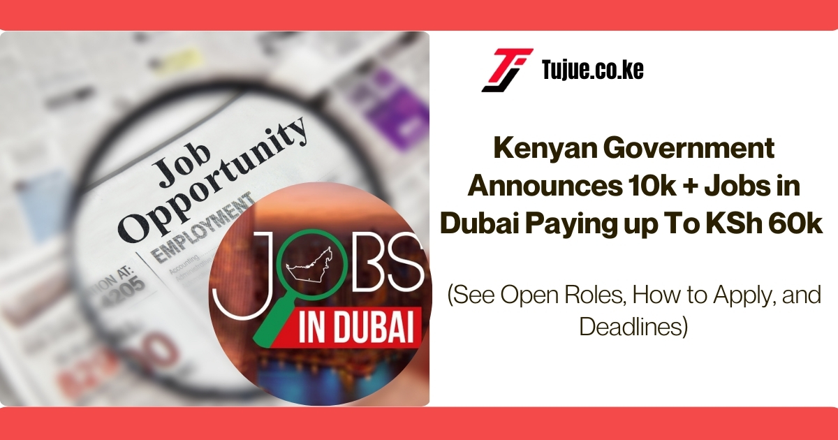 Kenyan Government Announces 10k + Jobs in Dubai Paying up To KSh 60k