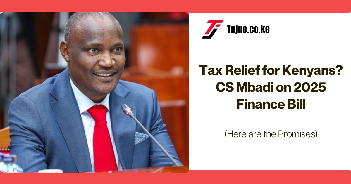 Tax Relief for Kenyans? CS Mbadi on 2025 Finance Bill